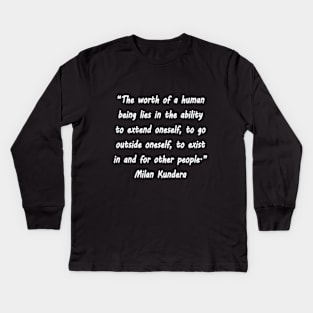 The worth of a human being lies in the ability to extend oneself milan kundera by chakibium Kids Long Sleeve T-Shirt